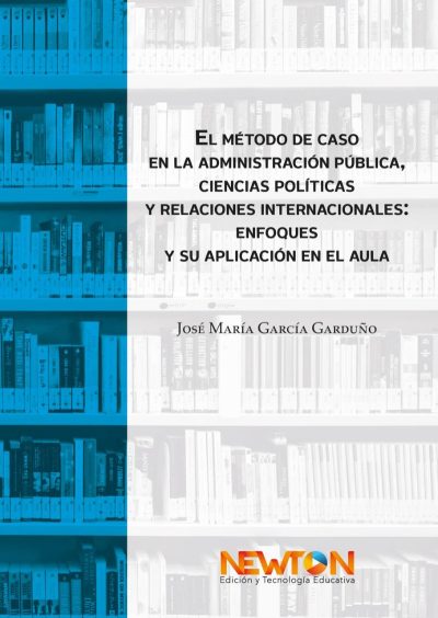 El Método de caso en la Administración Pública, Ciencias Políticas, y Relaciones Internacionales: enfoques y su aplicación en el aula.