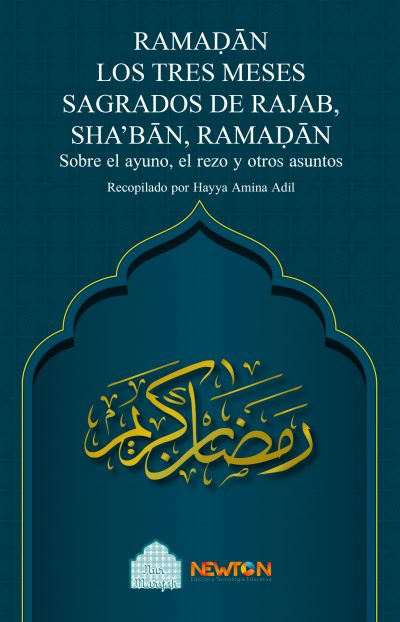 RAMADÁN. Los tres meses sagrados de Rajab, Shabán, Ramadán. Sobre el ayuno, el rezo y otros asuntos
