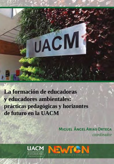 Portada del libro LA FORMACIÓN DE EDUCADORAS Y EDUCADORES AMBIENTALES: PRÁCTICAS PEDAGÓGICAS Y HORIZONTALES DE FUTURO EN LA UACM de Miguel Ángel Arias Ortega (Coordinador)