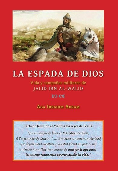 LA ESPADA DE DIOS. VIDA Y CAMPAÑAS MILITARES DE JALID IBNAL-WALID.